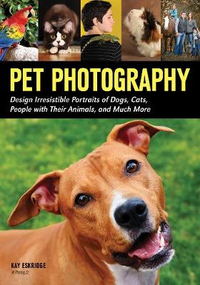 Pet Photography: Design Irresistable Portraits of Dogs, Cats, People With Their Animals and Much More (Paperback)