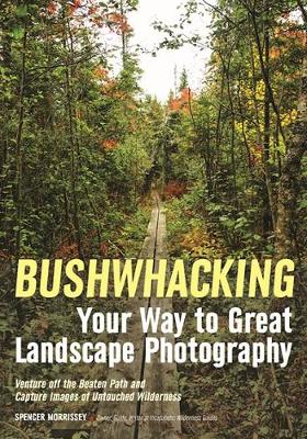 Bushwhacking Your Way To Great Landscape Photography (Paperback)