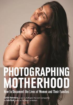 Photographing Motherhood: How to Document the Lives of Women and Their Families (Paperback)
