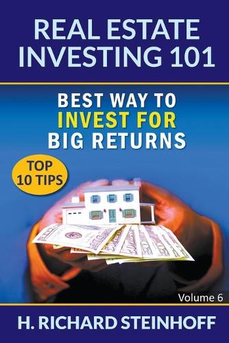 Real Estate Investing 101: Best Way to Invest for Big Returns (Top 10 Tips) - Volume 6 (Paperback)