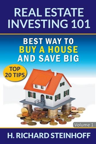 Real Estate Investing 101: Best Way to Buy a House and Save Big (Top 20 Tips) - Volume 1 (Paperback)
