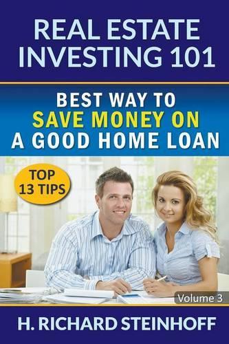 Real Estate Investing 101: Best Way to Save Money on a Good Home Loan (Top 13 Tips) - Volume 3 (Paperback)