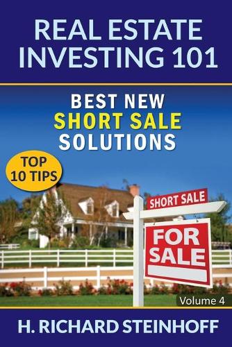 Real Estate Investing 101: Best New Short Sale Solutions (Top 10 Tips) - Volume 4 (Paperback)