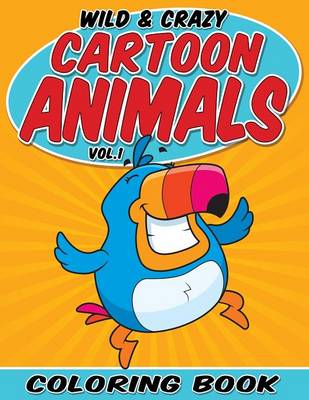 Wild & Crazy Cartoon Animals Coloring Book: Volume 1 (Paperback)