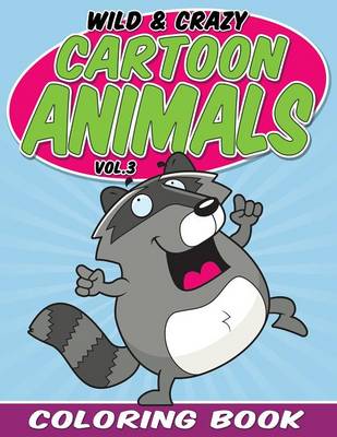 Wild & Crazy Cartoon Animals Coloring Book: Volume 3 (Paperback)
