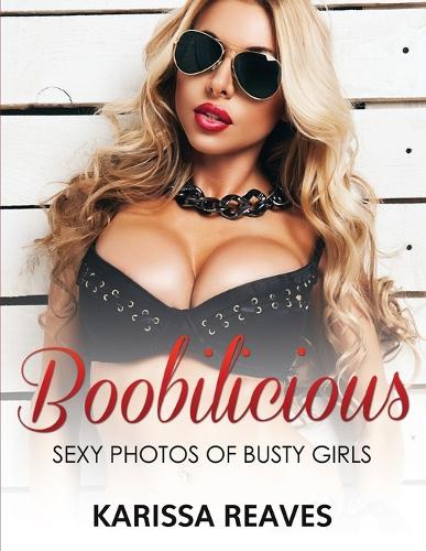 Boobilicious - Sexy Photos of Busty Girls: Sexiest Women Ever! (Paperback)