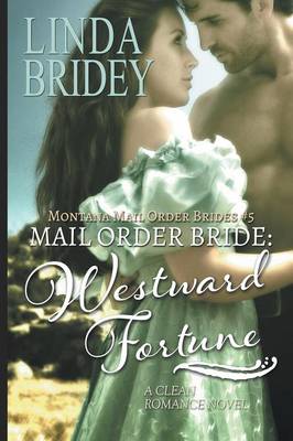 Mail Order Bride - Westward Fortune (Montana Mail Order Brides Book 5): Clean Historical Cowboy Romance (Paperback)