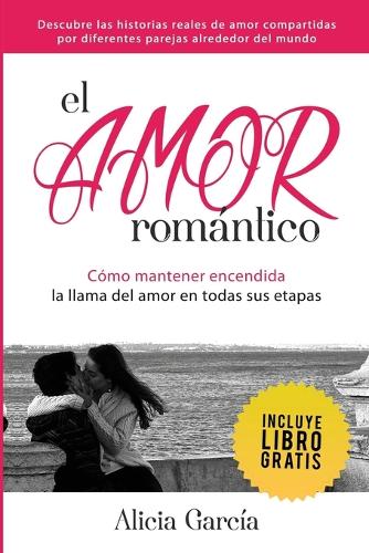 El Amor Rom ntico: C mo Mantener Encendida La Llama del Amor En Todas Sus Etapas (Paperback)