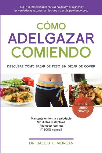 C mo Adelgazar Comiendo: Descubre C mo Bajar de Peso Sin Dejar de Comer (Paperback)
