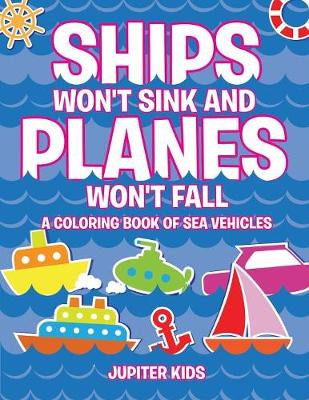 Ships Won't Sink and Planes Won't Fall (A Coloring Book of Sea Vehicles) (Paperback)