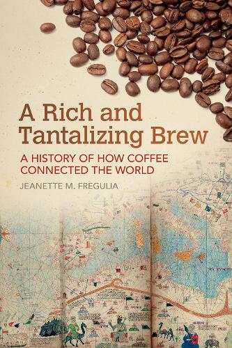 A Rich and Tantalizing Brew: A History of How Coffee Connected the World - Food and Foodways (Paperback)