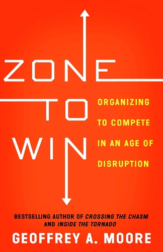 Zone to Win: Organizing to Compete in an Age of Disruption (Paperback)