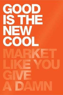 Good Is The New Cool: Market Like You Give a Damn (Hardback)