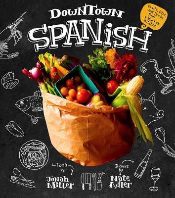 Downtown Spanish: Feasts, Bites, and Drinks from a New York Kitchen (Hardback)
