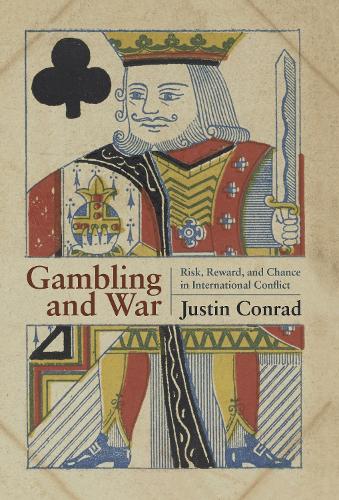 Gambling and War: Risk, Reward, and Chance in International Conflict (Hardback)