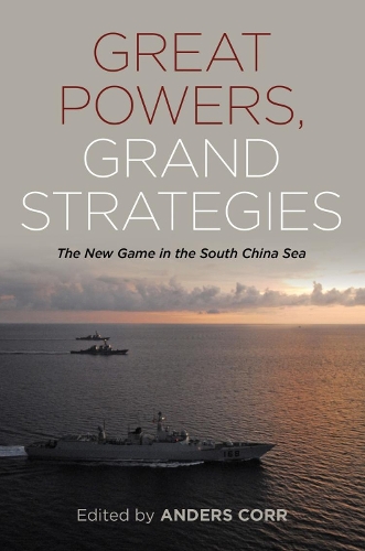 Great Powers, Grand Strategies: The New Game in the South China Sea (Hardback)