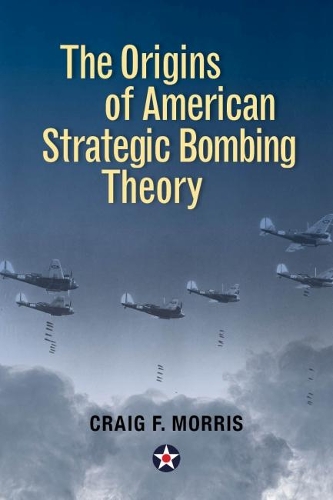 The Origins of American Strategic Bombing Theory - History of Military Aviation (Hardback)