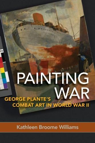 Painting War: George Plante's Combat Art in World War II (Hardback)