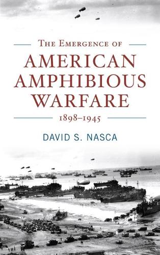 The Emergence of American Amphibious Warfare 1898-1945 - Studies in Naval History and Sea Power (Hardback)