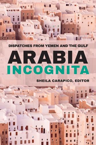 Arabia Incognita: Dispatches from Yemen and the Gulf (Paperback)