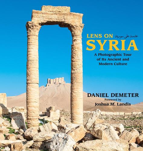Lens on Syria: A Photographic Tour of Its Ancient and Modern Culture (Paperback)