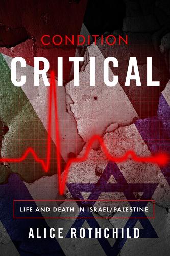 Condition Critical: Life & Death in Palestine / Israel (Paperback)