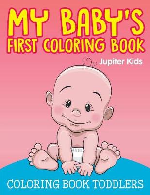 My Baby's First Coloring Book: Coloring Book Toddlers (Paperback)