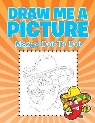 Draw Me a Picture: Mazes Dot To Dot (Paperback)