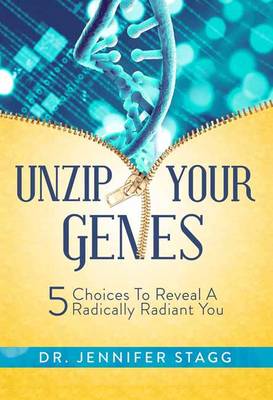 Unzip Your Genes: 5 Choices to Reveal a Radically Radiant You (Hardback)