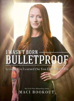 I Wasn't Born Bulletproof: Lessons I've Learned (So You Don't Have To) (Hardback)