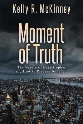 Moment of Truth: The Nature of Catastrophes and How to Prepare for Them (Paperback)