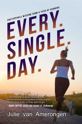 Every. Single. Day.: Unstoppable Wisdom from a Year of Running (Paperback)