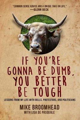 If You're Gonna Be Dumb, You Better Be Tough: Lessons from My Life with Bulls, Protestors, and Politicians (Hardback)