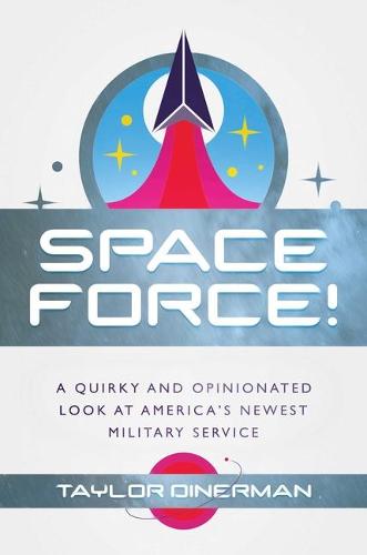 Space Force!: A Quirky and Opinionated Look at America's Newest Military Service (Hardback)