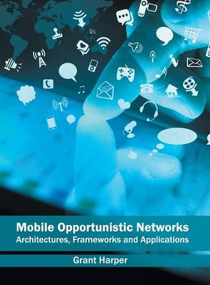 Mobile Opportunistic Networks: Architectures, Frameworks and Applications (Hardback)