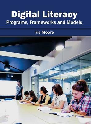 Digital Literacy: Programs, Frameworks and Models (Hardback)