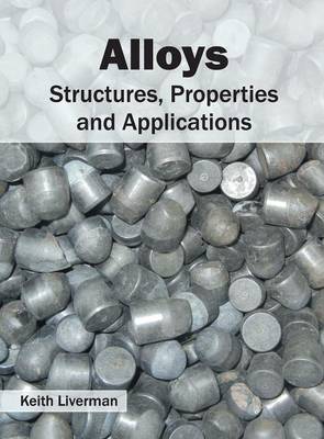 Alloys: Structures, Properties and Applications (Hardback)