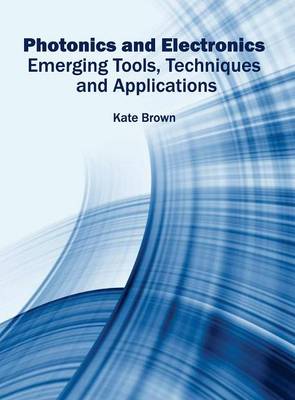 Photonics and Electronics: Emerging Tools, Techniques and Applications (Hardback)