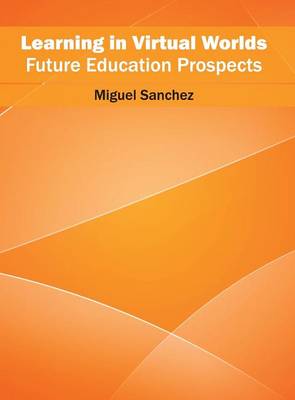 Learning in Virtual Worlds: Future Education Prospects (Hardback)