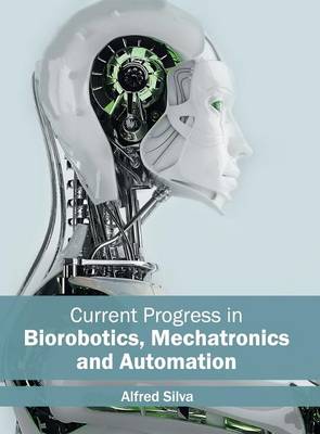 Current Progress in Biorobotics, Mechatronics and Automation (Hardback)