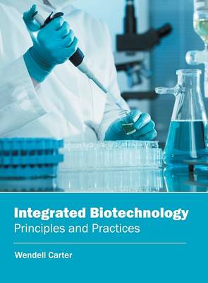 Integrated Biotechnology: Principles and Practices (Hardback)