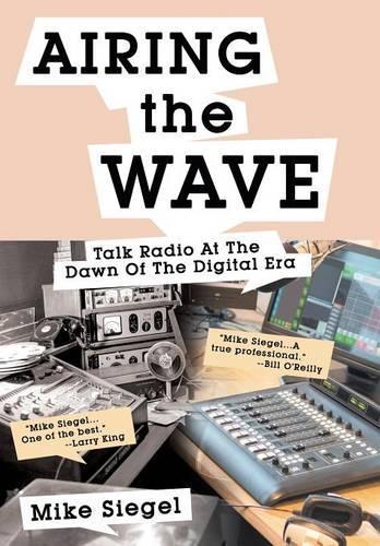 Airing the Wave: Talk Radio at the Dawn of the Digital Era (Hardback)