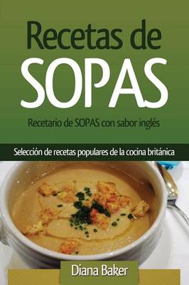 Recetario de Sopas Con Sabor Ingles: Seleccion de Recetas Populares de la Cocina Britanica (Paperback)