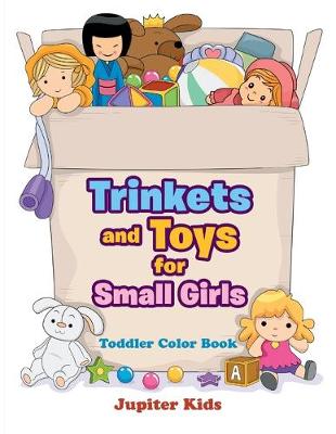 Trinkets and Toys for Small Girls: Toddler Color Book (Paperback)