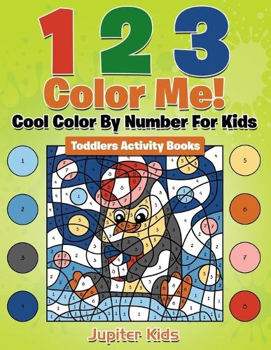 1 2 3 Color Me! Cool Color By Number For Kids: Toddlers Activity Books (Paperback)