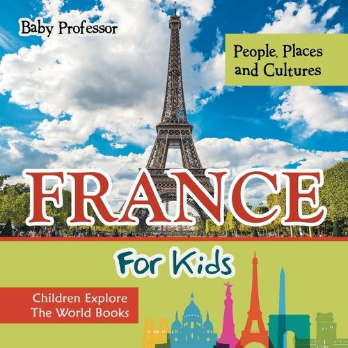 France For Kids: People, Places and Cultures - Children Explore The World Books (Paperback)