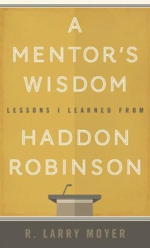 A Mentor's Wisdom: Lessons I Learned from Haddon Robinson (Paperback)