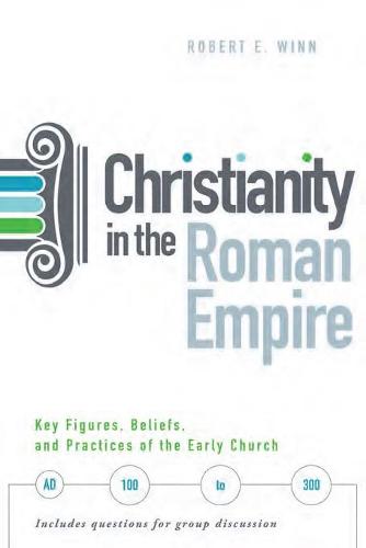 Christianity In The Roman Empire: Key Figures, Beliefs, and Practices of the Early Church (AD 100-300) (Paperback)