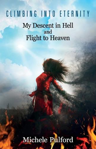 Climbing Into Eternity: My Descent in Hell and Flight to Heaven (Paperback)