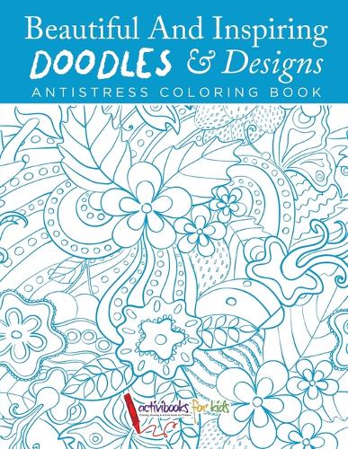 Beautiful And Inspiring Doodles & Designs - Antistress Coloring Book (Paperback)